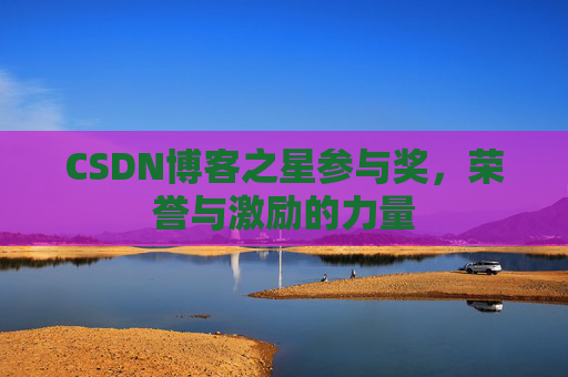 CSDN博客之星参与奖,荣誉与激励的力量